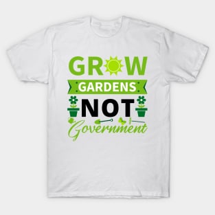 Grow Gardens Not Government T-Shirt